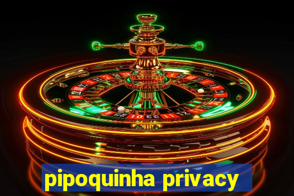 pipoquinha privacy